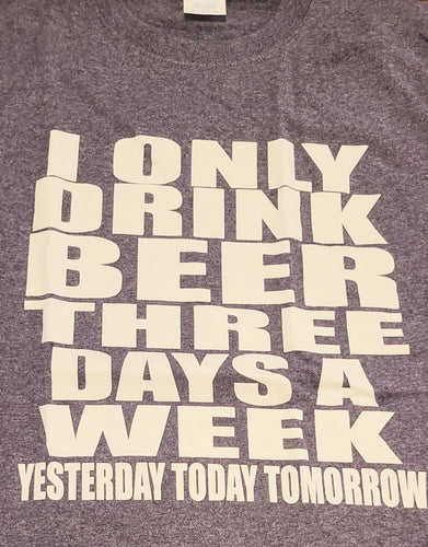 I only drink beer three days a week t-shirt