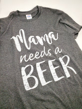 Load image into Gallery viewer, Mama Needs A Beer T-Shirt