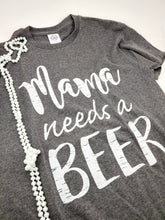 Load image into Gallery viewer, Mama Needs A Beer T-Shirt